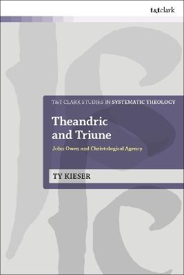 Theandric and Triune: John Owen and Christological Agency - Ty Kieser - cover