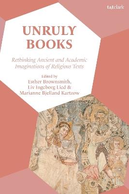 Unruly Books: Rethinking Ancient and Academic Imaginations of Religious Texts - cover