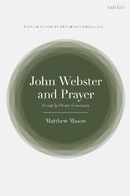 John Webster and Prayer: Living by Divine Generosity - Matthew Mason - cover