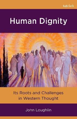 Human Dignity: Its Roots and Challenges in Western Thought - John Loughlin - cover