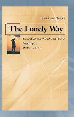 The Lonely Way: Selected Essays and Letters, Vol 1 - Hermann Sasse - cover