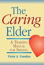 The Caring Elder: A Training Manual for Serving