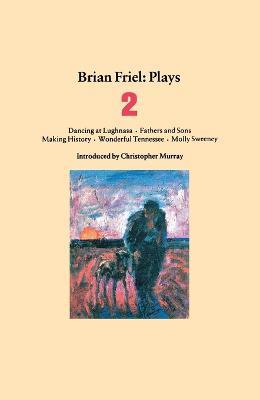Brian Friel Plays 2: Dancing at Lughnasa; Fathers and Sons; Making History; Wonderful Tennessee; Molly Sweeney - Brian Friel - cover