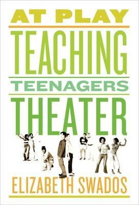 At Play: Teaching Teenagers Theater - Elizabeth Swados - cover