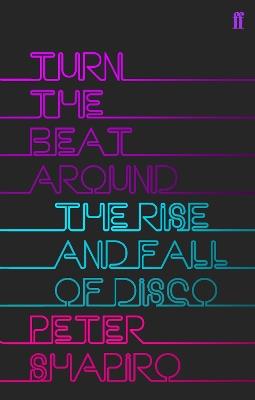 Turn the Beat Around: The Secret History of Disco - Peter Shapiro - cover