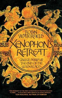 Xenophon's Retreat: Greece, Persia and the end of the Golden Age - Robin Waterfield - cover