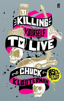 Killing Yourself to Live: 85% of a True Story - Chuck Klosterman - cover