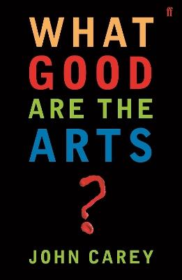 What Good are the Arts? - John Carey - cover