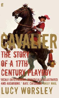 Cavalier: The Story Of A 17th Century Playboy - Lucy Worsley - cover