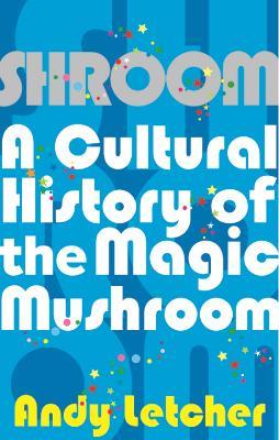 Shroom: A Cultural History of the Magic Mushroom - Andy Letcher - cover