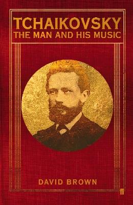 Tchaikovsky: The Man and his Music - David Brown - cover