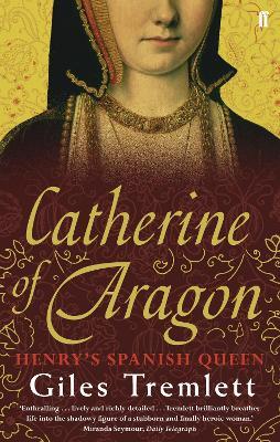 Catherine of Aragon: Henry's Spanish Queen - Giles Tremlett - cover