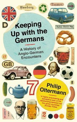 Keeping Up With the Germans: A History of Anglo-German Encounters - Philip Oltermann - cover