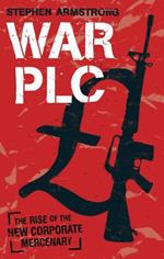 War plc: The Rise of the New Corporate Mercenary