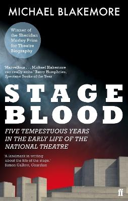 Stage Blood: Five tempestuous years in the early life of the National Theatre - Michael Blakemore - cover