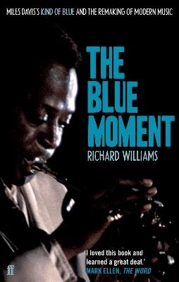 The Blue Moment: Miles Davis's Kind of Blue and the Remaking of Modern Music - Richard Williams - cover
