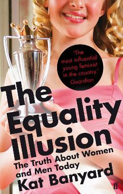 The Equality Illusion: The Truth about Women and Men Today - Kat Banyard - cover