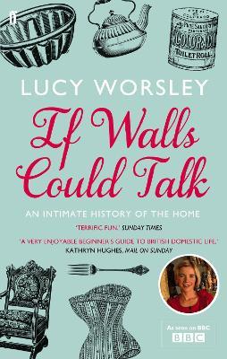 If Walls Could Talk: An intimate history of the home - Lucy Worsley - cover