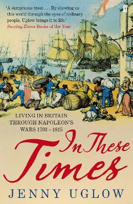 In These Times: Living in Britain through Napoleon's Wars, 1793–1815 - Jenny Uglow - cover