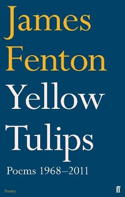 Yellow Tulips: Poems 1968–2011 - James Fenton - cover