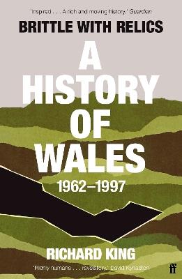 Brittle with Relics: A History of Wales, 1962-97 ('Oral history at its revelatory best' DAVID KYNASTON) - Richard King - cover