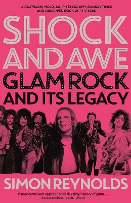 Shock and Awe: Glam Rock and Its Legacy, from the Seventies to the Twenty-First Century - Simon Reynolds - cover