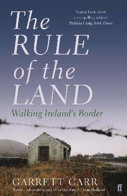 The Rule of the Land: Walking Ireland's Border - Garrett Carr - cover
