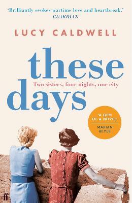 These Days: 'A gem of a novel, I adored it.' MARIAN KEYES - Lucy Caldwell - cover