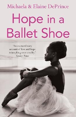 Hope in a Ballet Shoe: Orphaned by war, saved by ballet: an extraordinary true story - Michaela DePrince,Elaine DePrince - cover