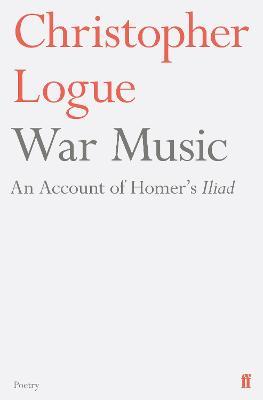 War Music: An Account of Homer's Iliad - Christopher Logue - cover