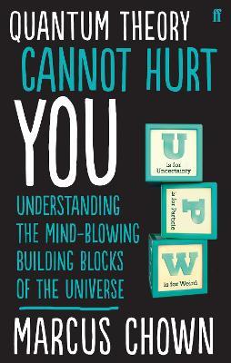 Quantum Theory Cannot Hurt You: Understanding the Mind-Blowing Building Blocks of the Universe - Marcus Chown - cover