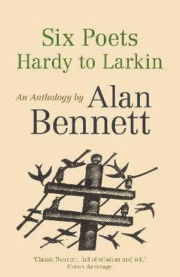 Six Poets: Hardy to Larkin: An Anthology by Alan Bennett - Alan Bennett,Alan Bennett - cover