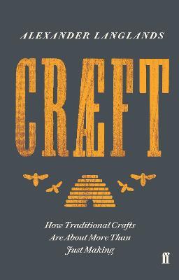 Craeft: How Traditional Crafts Are about More than Just Making - Alexander Langlands - cover