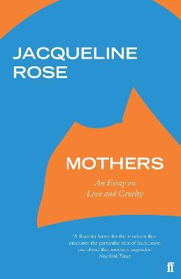 Mothers: An Essay on Love and Cruelty - Jacqueline Rose - cover