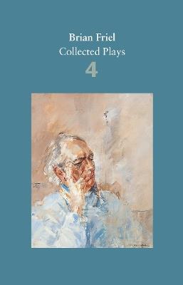 Brian Friel: Collected Plays – Volume 4: The London Vertigo (after Macklin); A Month in the Country (after Turgenev); Wonderful Tennessee; Molly Sweeney; Give Me Your Answer, Do! - Brian Friel - cover