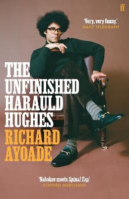 The Unfinished Harauld Hughes: Richard Ayoade's hilarious fictional quest to rescue a mythical mid-century playwright from obscurity - Richard Ayoade - cover