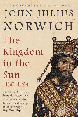 The Kingdom in the Sun, 1130-1194: The Normans in Sicily Volume II - John Julius Norwich - cover