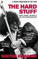 The Hard Stuff: Dope, Crime, The MC5, and My Life of Impossibilities - Wayne Kramer - cover