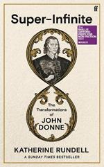 Super-Infinite: The Transformations of John Donne - A Sunday Times bestseller