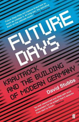 Future Days: Krautrock and the Building of Modern Germany - David Stubbs - cover