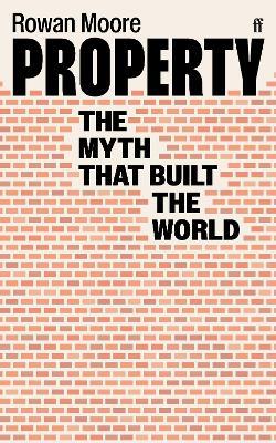 Property: The myth that built the world - Rowan Moore - cover