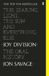 This Searing Light, the Sun and Everything Else: Joy Division: The Oral History