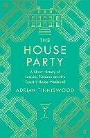 The House Party: A Short History of Leisure, Pleasure and the Country House Weekend