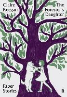 The Forester's Daughter: Faber Stories - Claire Keegan - cover