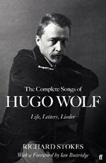 The Complete Songs of Hugo Wolf: Life, Letters, Lieder