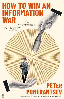 How to Win an Information War: The Propagandist Who Outwitted Hitler - Peter Pomerantsev - cover