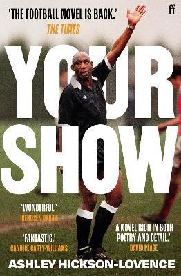 Your Show: 'The football novel is back.' The Times - Ashley Hickson-Lovence - cover