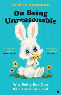 On Being Unreasonable: Why Being Bad Can Be a Force for Good - Kirsty Sedgman - cover