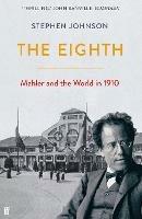 The Eighth: Mahler and the World in 1910 - Stephen Johnson - cover