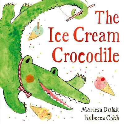 The Ice Cream Crocodile: From the WINNERS of The Week Junior Best Picture Book of the Year - Mariesa Dulak - cover